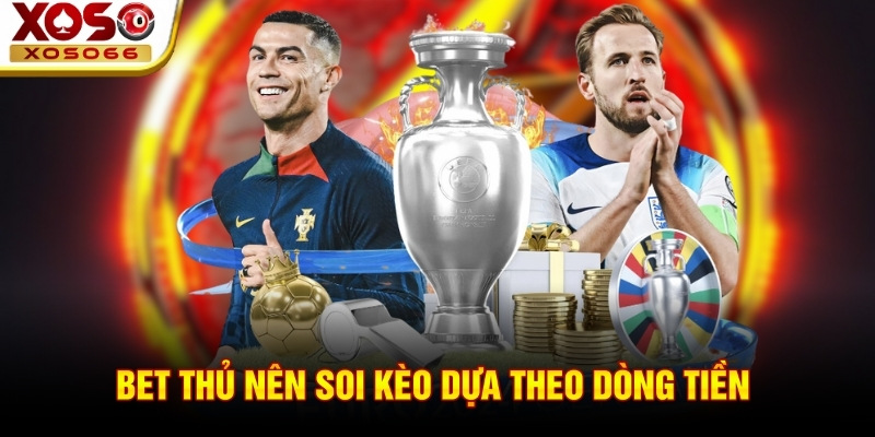 Bet thủ nên soi kèo dựa theo dòng tiền Bet thủ nên soi kèo dựa theo dòng tiền