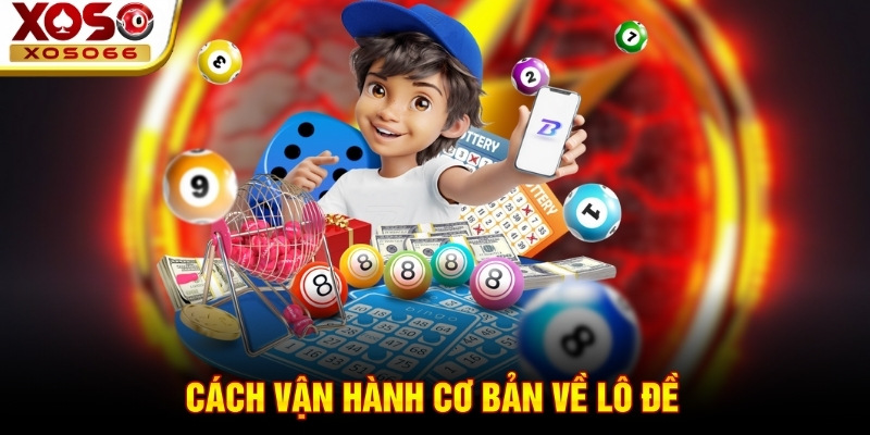Cách vận hành cơ bản về lô đề Cách vận hành cơ bản về lô đề
