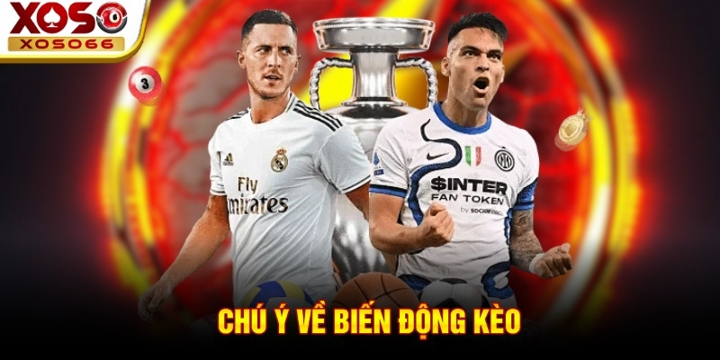 Chú ý về biến động kèo Chú ý về biến động kèo
