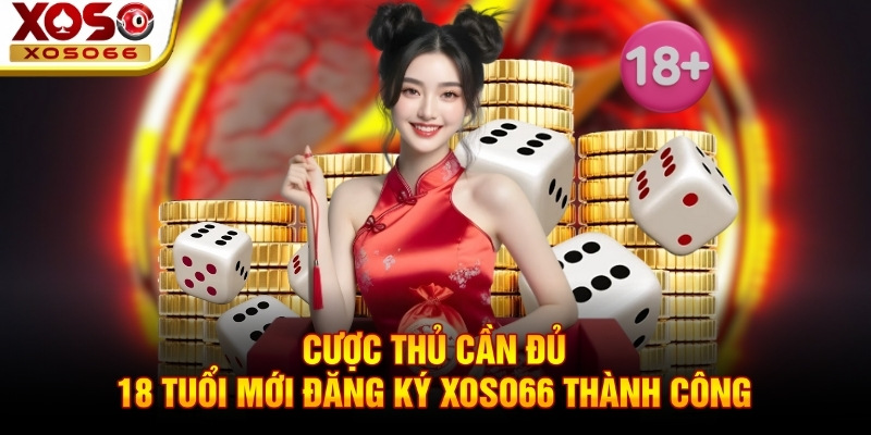 Cược thủ cần đủ 18 tuổi mới đăng ký Xoso66 thành công Cược thủ cần đủ 18 tuổi mới đăng ký Xoso66 thành công