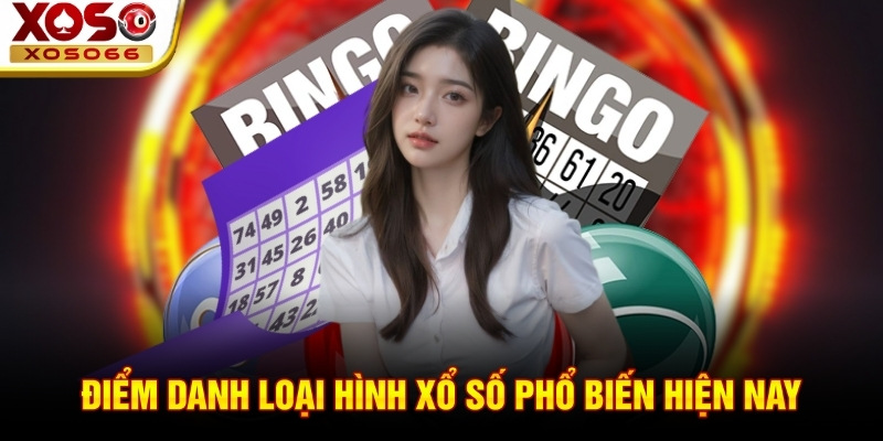 Điểm danh loại hình xổ số phổ biến hiện nay Điểm danh loại hình xổ số phổ biến hiện nay