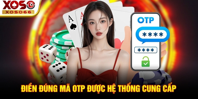 Điền đúng mã OTP được hệ thống cung cấp Điền đúng mã OTP được hệ thống cung cấp
