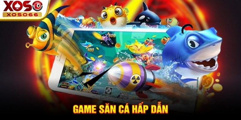 Game săn cá hấp dẫn Game săn cá hấp dẫn