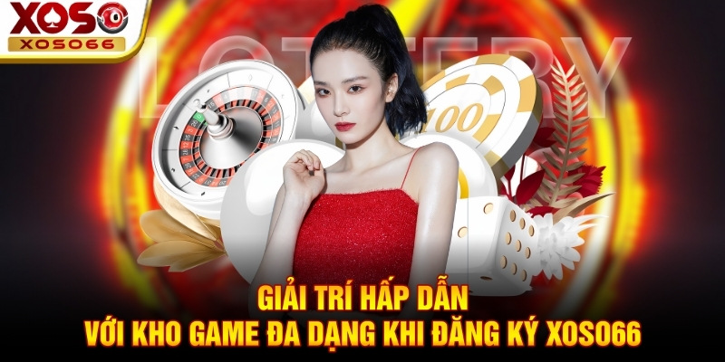 Giải trí hấp dẫn với kho game đa dạng khi đăng ký Xoso66 Giải trí hấp dẫn với kho game đa dạng khi đăng ký Xoso66