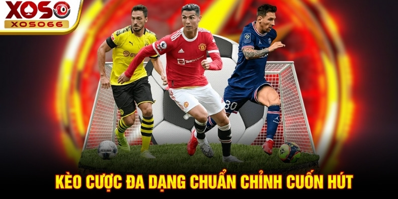 Kèo cược đa dạng chuẩn chỉnh cuốn hút! Kèo cược đa dạng chuẩn chỉnh cuốn hút!