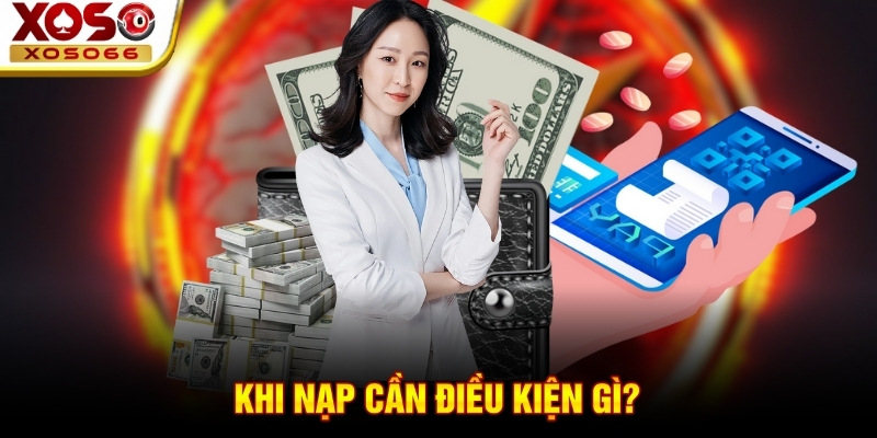Khi nạp cần điều kiện gì? Khi nạp cần điều kiện gì?