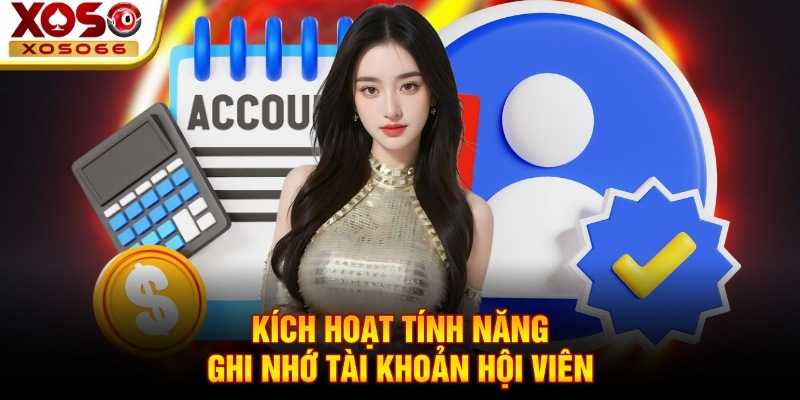 Kích hoạt tính năng ghi nhớ tài khoản hội viên Kích hoạt tính năng ghi nhớ tài khoản hội viên