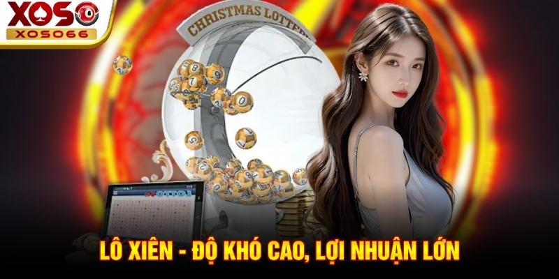 Lô xiên - Độ khó cao, lợi nhuận lớn Lô xiên - Độ khó cao, lợi nhuận lớn