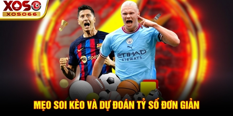 Mẹo soi kèo và dự đoán tỷ số đơn giản Mẹo soi kèo và dự đoán tỷ số đơn giản