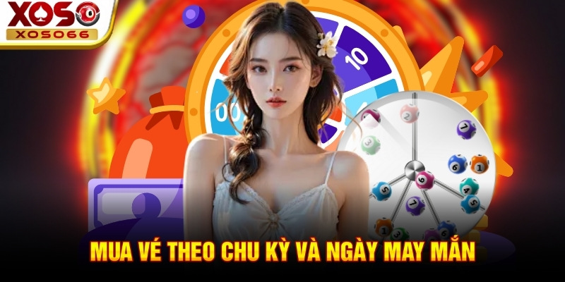 Mua vé theo chu kỳ và ngày may mắn Mua vé theo chu kỳ và ngày may mắn
