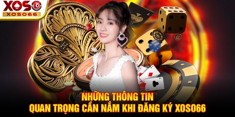 Những thông tin quan trọng cần nắm khi đăng ký Xoso66 Những thông tin quan trọng cần nắm khi đăng ký Xoso66