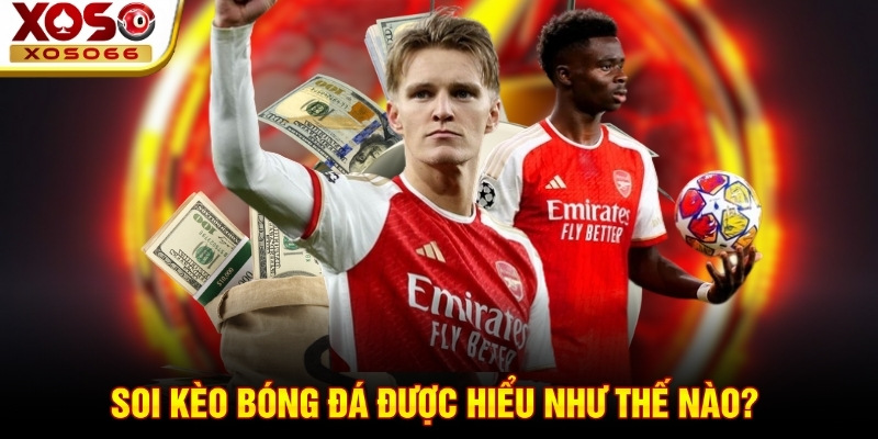 Soi kèo bóng đá được hiểu như thế nào? Soi kèo bóng đá được hiểu như thế nào?