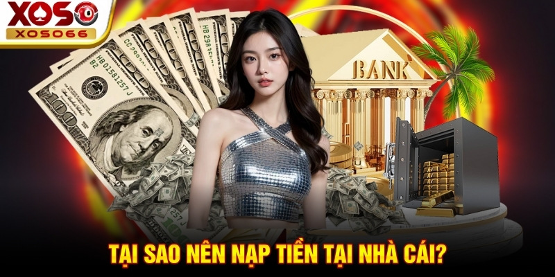 Tại sao nên nạp tiền tại nhà cái? Tại sao nên nạp tiền tại nhà cái?