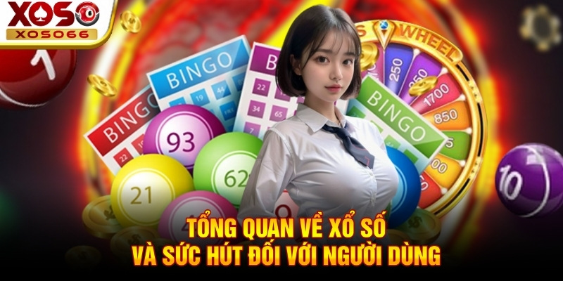 Tổng quan về xổ số và sức hút đối với người dùng Tổng quan về xổ số và sức hút đối với người dùng