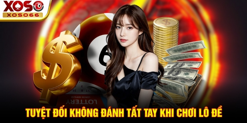 Tuyệt đối không đánh tất tay khi chơi lô đề Tuyệt đối không đánh tất tay khi chơi lô đề
