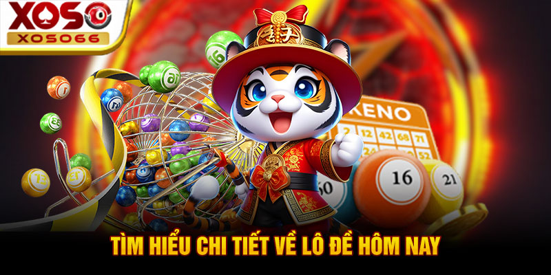tim hieu chi tiet ve lo de hom nay tim hieu chi tiet ve lo de hom nay